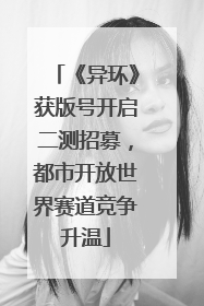 《异环》获版号开启二测招募，都市开放世界赛道竞争升温