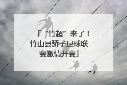 “竹超”来了！竹山县骄子足球联赛激情开赛