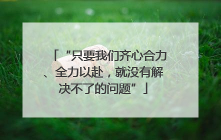“只要我们齐心合力、全力以赴，就没有解决不了的问题”