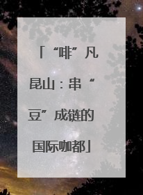 “啡”凡昆山：串“豆”成链的国际咖都