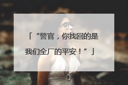 “警官，你找回的是我们全厂的平安！”