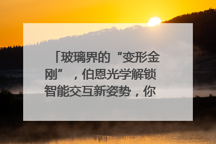玻璃界的“变形金刚”，伯恩光学解锁智能交互新姿势，你get了吗？