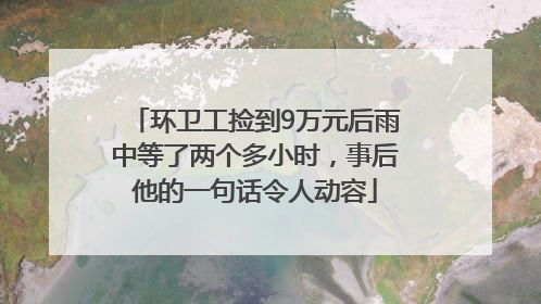 环卫工捡到9万元后雨中等了两个多小时，事后他的一句话令人动容