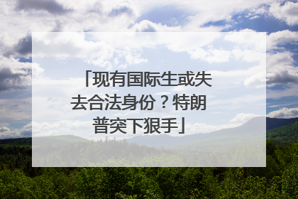 现有国际生或失去合法身份？特朗普突下狠手