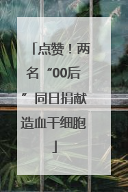 点赞！两名“00后”同日捐献造血干细胞