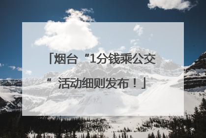 烟台“1分钱乘公交”活动细则发布！
