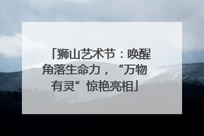 狮山艺术节：唤醒角落生命力，“万物有灵”惊艳亮相