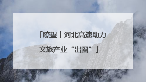 瞭望丨河北高速助力文旅产业“出圈”