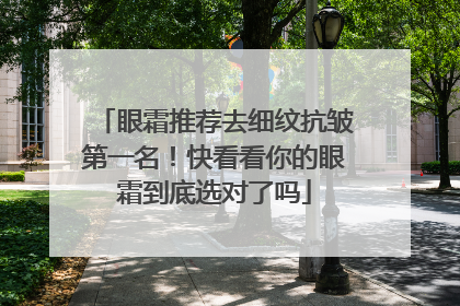 眼霜推荐去细纹抗皱第一名！快看看你的眼霜到底选对了吗