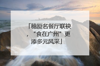 穗厦名餐厅联袂，“食在广州”更添多元风采