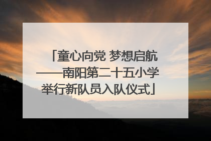 童心向党 梦想启航——南阳第二十五小学举行新队员入队仪式