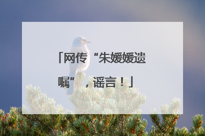 网传“朱媛媛遗嘱”，谣言！