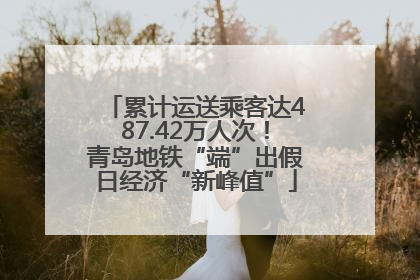 累计运送乘客达487.42万人次！青岛地铁“端”出假日经济“新峰值”