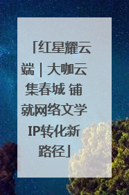 红星耀云端｜大咖云集春城 铺就网络文学IP转化新路径