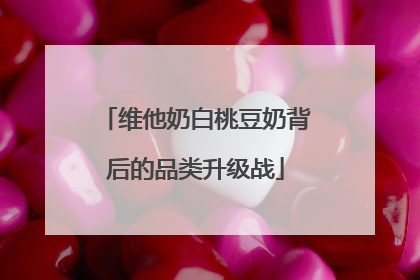 维他奶白桃豆奶背后的品类升级战