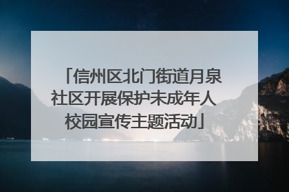 信州区北门街道月泉社区开展保护未成年人校园宣传主题活动