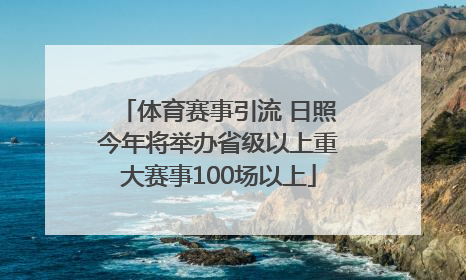 体育赛事引流 日照今年将举办省级以上重大赛事100场以上
