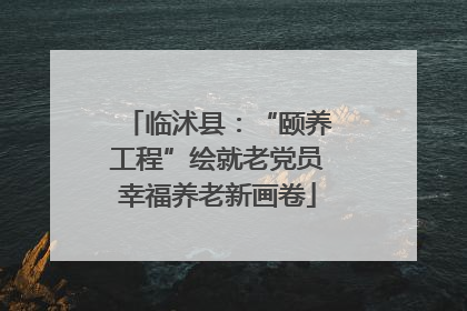 临沭县：“颐养工程”绘就老党员幸福养老新画卷