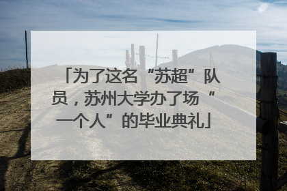 为了这名“苏超”队员，苏州大学办了场“一个人”的毕业典礼