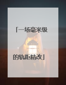 一场毫米级的轨距精改
