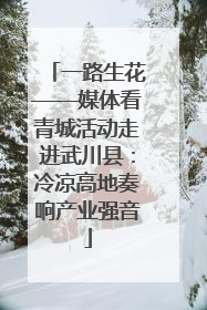 一路生花——媒体看青城活动走进武川县：冷凉高地奏响产业强音