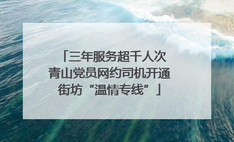 三年服务超千人次 青山党员网约司机开通街坊“温情专线”
