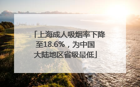 上海成人吸烟率下降至18.6%，为中国大陆地区省级最低