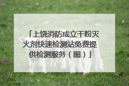 上饶消防成立干粉灭火剂快速检测站免费提供检测服务（图）