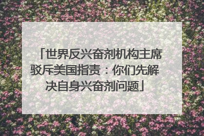 世界反兴奋剂机构主席驳斥美国指责：你们先解决自身兴奋剂问题