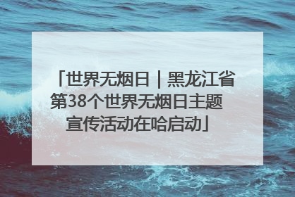 世界无烟日｜黑龙江省第38个世界无烟日主题宣传活动在哈启动
