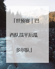 世预赛｜巴西队战平厄瓜多尔队