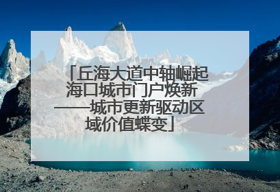 丘海大道中轴崛起 海口城市门户焕新——城市更新驱动区域价值蝶变