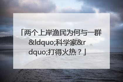 两个上岸渔民为何与一群“科学家”打得火热？