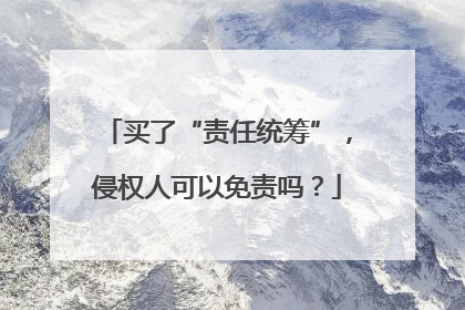 买了“责任统筹”，侵权人可以免责吗？