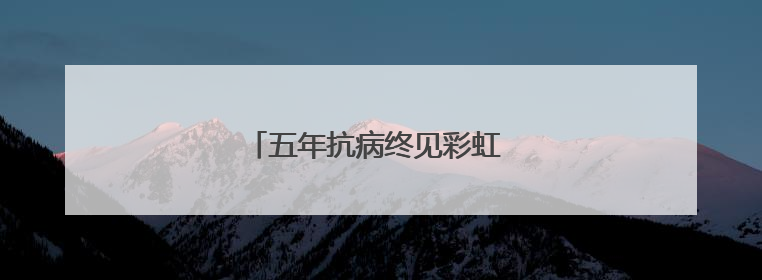 五年抗病终见彩虹 霍山男孩身上有束光