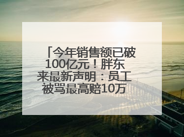 今年销售额已破100亿元！胖东来最新声明：员工被骂最高赔10万！于东来回应
