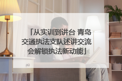 从实训到讲台 青岛交通执法支队述讲交流会解锁执法新动能