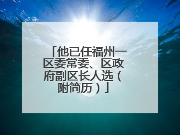 他已任福州一区委常委、区政府副区长人选（附简历）