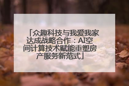 众趣科技与我爱我家达成战略合作：AI空间计算技术赋能重塑房产服务新范式