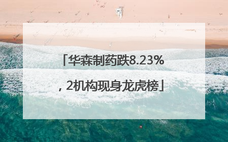华森制药跌8.23%，2机构现身龙虎榜
