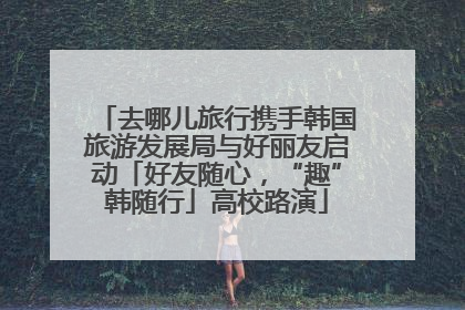 去哪儿旅行携手韩国旅游发展局与好丽友启动「好友随心，“趣”韩随行」高校路演