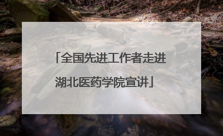 全国先进工作者走进湖北医药学院宣讲