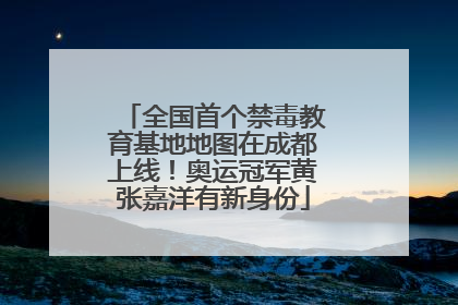 全国首个禁毒教育基地地图在成都上线！奥运冠军黄张嘉洋有新身份