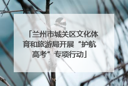 兰州市城关区文化体育和旅游局开展“护航高考”专项行动