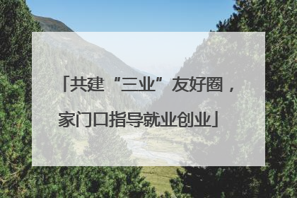 共建“三业”友好圈，家门口指导就业创业