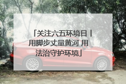 关注六五环境日丨用脚步丈量黄河 用法治守护环境