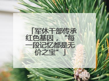 军休干部传承红色基因，“每一段记忆都是无价之宝”