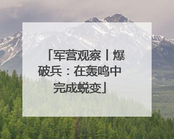 军营观察丨爆破兵：在轰鸣中完成蜕变