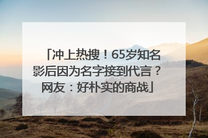冲上热搜！65岁知名影后因为名字接到代言？网友：好朴实的商战