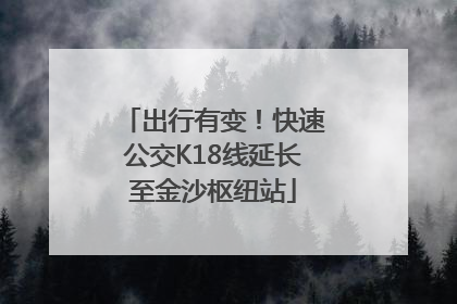 出行有变！快速公交K18线延长至金沙枢纽站